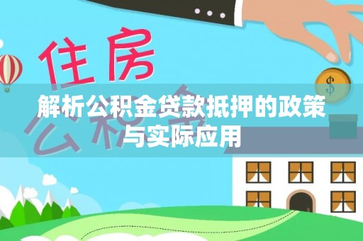 阳明解析公积金贷款抵押的政策与实际应用