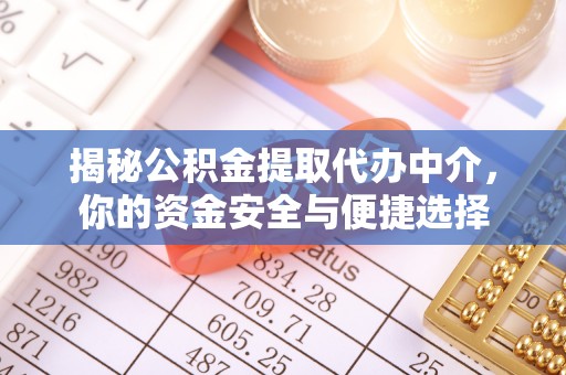 阳明揭秘公积金提取代办中介，你的资金安全与便捷选择