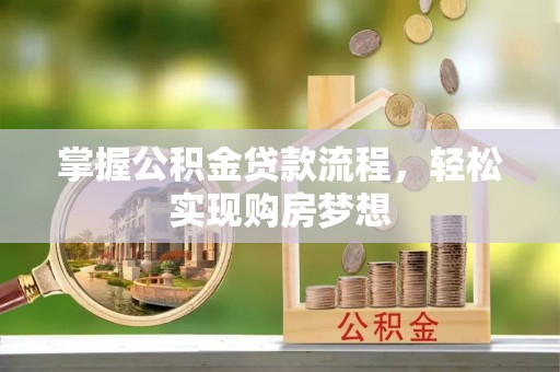 阳明掌握公积金贷款流程，轻松实现购房梦想