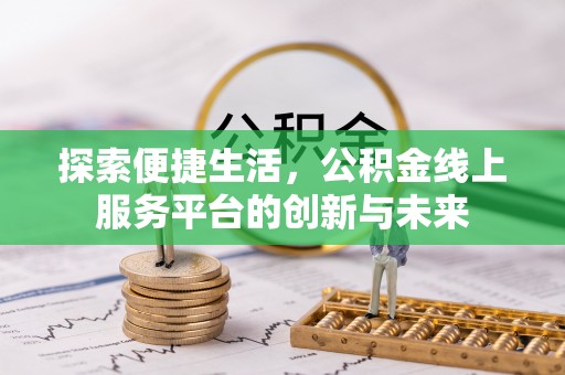 阳明探索便捷生活，公积金线上服务平台的创新与未来