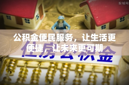 阳明公积金便民服务，让生活更便捷，让未来更可期