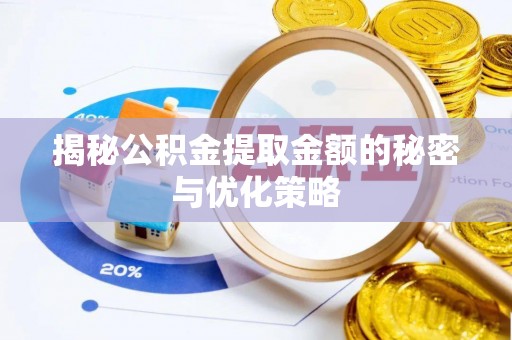 阳明揭秘公积金提取金额的秘密与优化策略