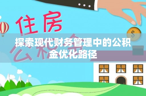 阳明探索现代财务管理中的公积金优化路径