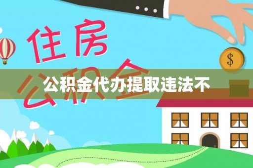 阳明公积金代办提取违法不