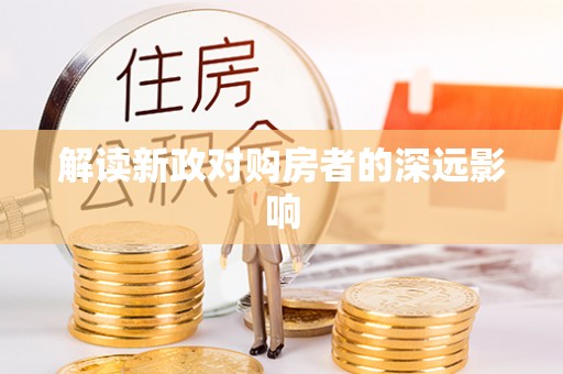 阳明解读新政对购房者的深远影响