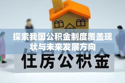 阳明探索我国公积金制度覆盖现状与未来发展方向