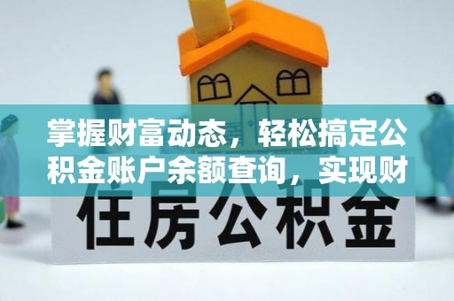 阳明掌握财富动态，轻松搞定公积金账户余额查询，实现财务自由第一步