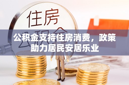 阳明公积金支持住房消费，政策助力居民安居乐业