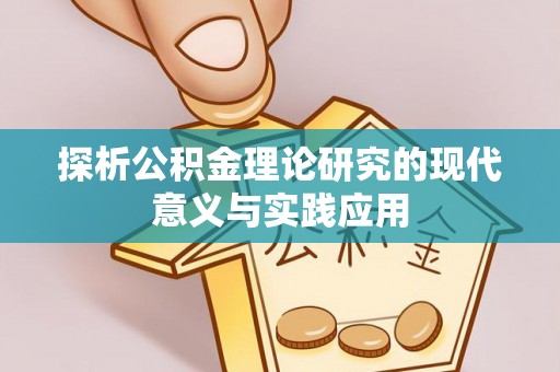 阳明探析公积金理论研究的现代意义与实践应用