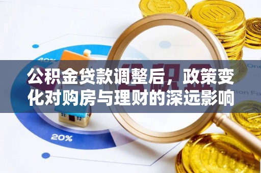 阳明公积金贷款调整后，政策变化对购房与理财的深远影响