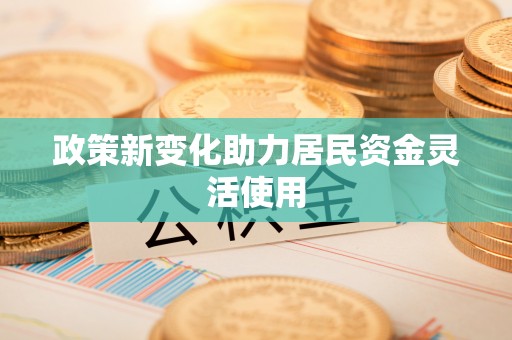 阳明政策新变化助力居民资金灵活使用